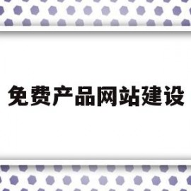 免费产品网站建设(免费网站建设制作视频)