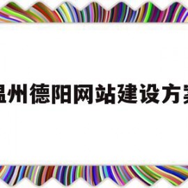 关于温州德阳网站建设方案的信息