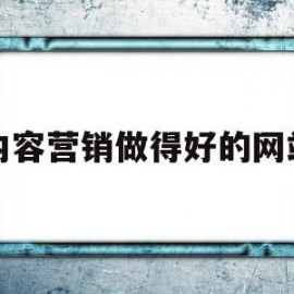 内容营销做得好的网站(优秀的内容营销的网站案例)