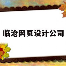 临沧网页设计公司(临沧网页设计公司有哪些)