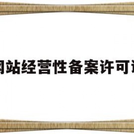 网站经营性备案许可证(个人网站如何做经营性备案)