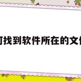 如何找到软件所在的文件夹(怎么查找软件所在文件夹)