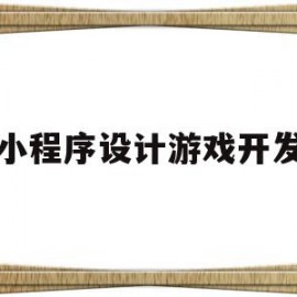 小程序设计游戏开发(小程序设计游戏开发方案)