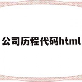 公司历程代码html(公司历程是什么)