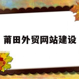 莆田外贸网站建设(莆田网站建设方案服务)