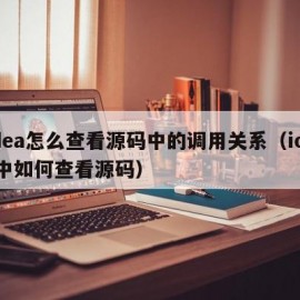 Idea怎么查看源码中的调用关系（idea中如何查看源码）