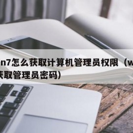 win7怎么获取计算机管理员权限（win7获取管理员密码）