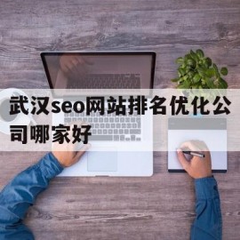 包含武汉seo网站排名优化公司哪家好的词条