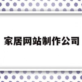 家居网站制作公司(家居网站制作公司有哪些)