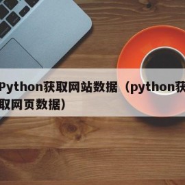 Python获取网站数据（python获取网页数据）