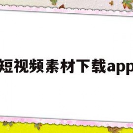 短视频素材下载app(短视频素材下载网站哪个好)