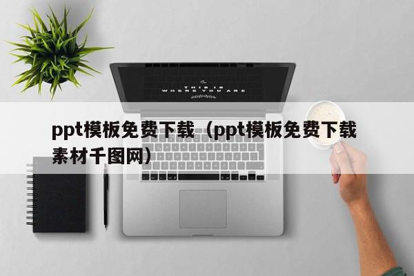 ppt模板免费下载（ppt模板免费下载 素材千图网）,ppt模板免费下载,视频,信息,营销,第1张