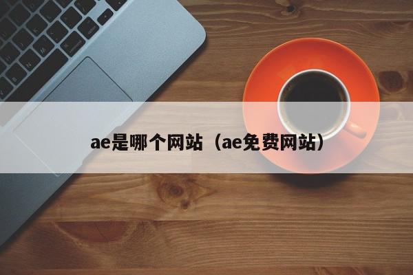 ae是哪个网站（ae免费网站）,ae是哪个网站,视频,信息,百度,第1张