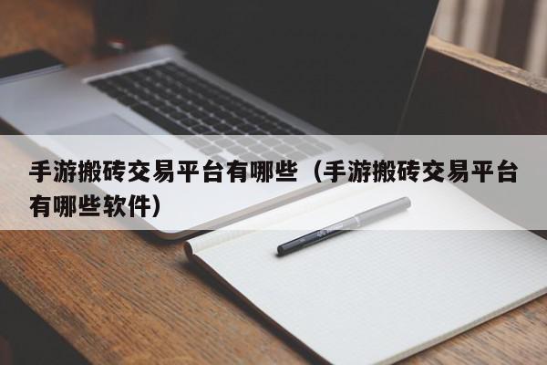 手游搬砖交易平台有哪些（手游搬砖交易平台有哪些软件）,手游搬砖交易平台有哪些,信息,视频,文章,第1张