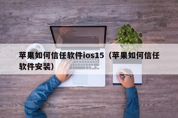 苹果如何信任软件ios15（苹果如何信任软件安装）,苹果如何信任软件ios15,信息,文章,视频,第1张