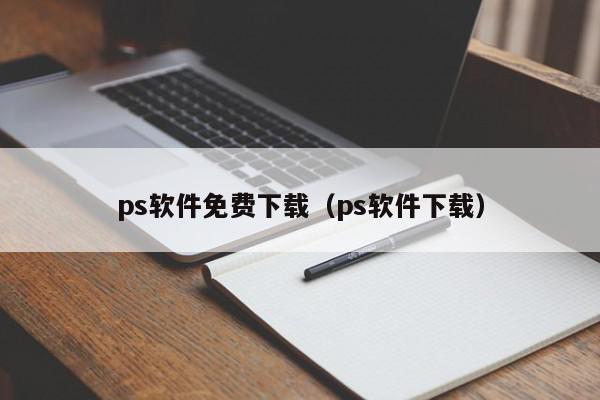 ps软件免费下载（ps软件下载）,ps软件免费下载,信息,视频,百度,第1张