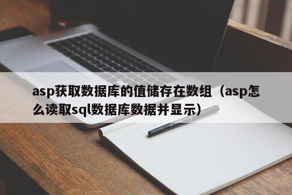 asp获取数据库的值储存在数组（asp怎么读取sql数据库数据并显示）,asp获取数据库的值储存在数组,信息,第1张