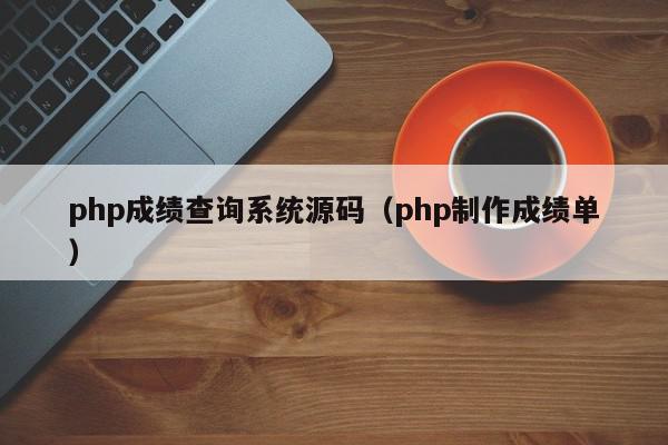 php成绩查询系统源码（php制作成绩单）,php成绩查询系统源码,信息,文章,源码,第1张