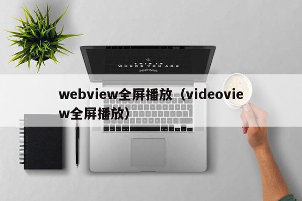 webview全屏播放（videoview全屏播放）,webview全屏播放,信息,文章,视频,第1张