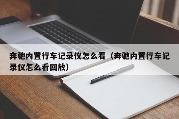 奔驰内置行车记录仪怎么看（奔驰内置行车记录仪怎么看回放）,奔驰内置行车记录仪怎么看,信息,文章,视频,第1张