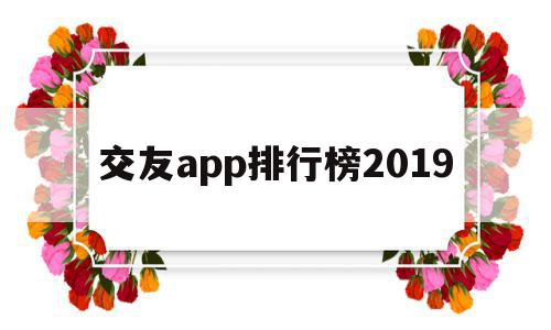 交友app排行榜2019(交友app排行榜前十名2022)