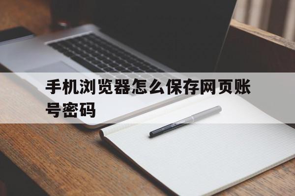 手机浏览器怎么保存网页账号密码(手机保存在浏览器的网页密码怎么查询),手机浏览器怎么保存网页账号密码(手机保存在浏览器的网页密码怎么查询),手机浏览器怎么保存网页账号密码,账号,百度,安卓,第1张