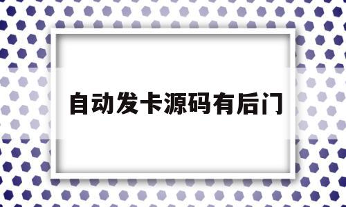 自动发卡源码有后门(自动发卡系统平台源码)