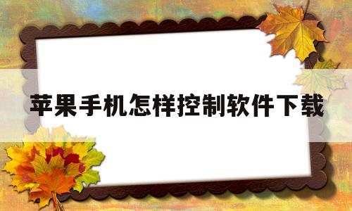 苹果手机怎样控制软件下载(苹果手机如何控制app下载)