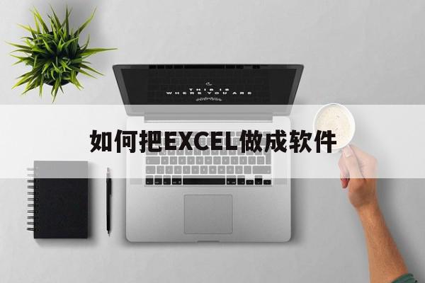 如何把EXCEL做成软件(如何把excel做成小程序)