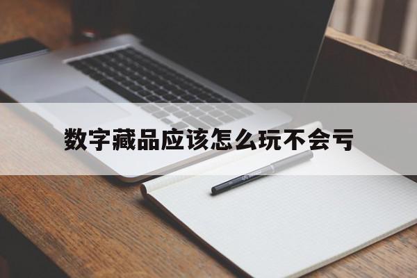 关于数字藏品应该怎么玩不会亏的信息