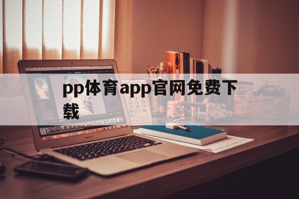 pp体育app官网免费下载的简单介绍