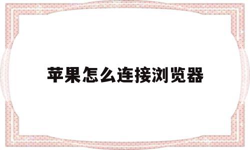 苹果怎么连接浏览器(苹果手机的浏览器怎么接入互联网),苹果怎么连接浏览器(苹果手机的浏览器怎么接入互联网),苹果怎么连接浏览器,视频,百度,苹果,第1张