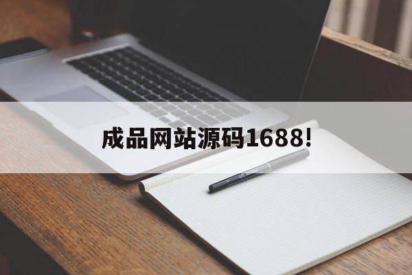 成品网站源码1688!(成品网站源码1688可靠吗?)