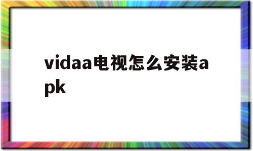 vidaa电视怎么安装apk(vidaa电视怎么安装第三方软件)