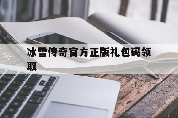 冰雪传奇官方正版礼包码领取(冰雪传奇官方正版礼包码领取网站),冰雪传奇官方正版礼包码领取(冰雪传奇官方正版礼包码领取网站),冰雪传奇官方正版礼包码领取,信息,账号,赚钱,第1张