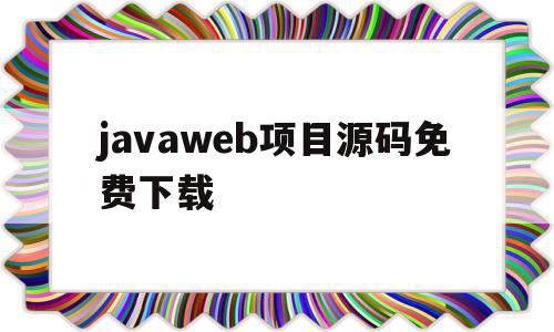 javaweb项目源码免费下载(java项目源码大全免费版下载)