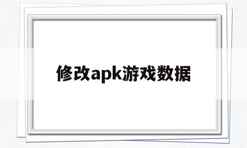 修改apk游戏数据(android修改游戏数据)