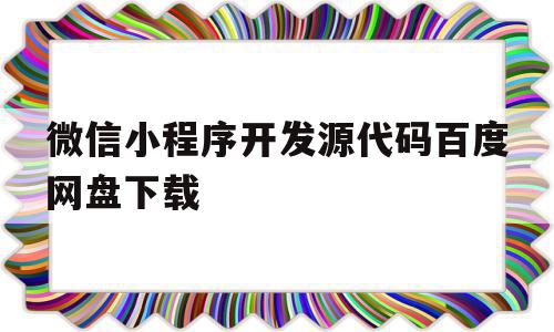 微信小程序开发源代码百度网盘下载(微信小程序开发源代码百度网盘下载不了),微信小程序开发源代码百度网盘下载(微信小程序开发源代码百度网盘下载不了),微信小程序开发源代码百度网盘下载,账号,百度,微信,第1张