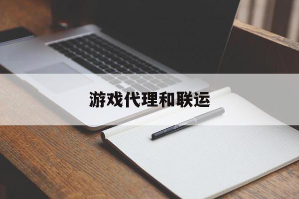 游戏代理和联运(游戏联运合作)