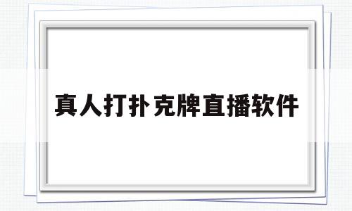 真人打扑克牌直播软件(真人打扑克牌直播软件短视频)