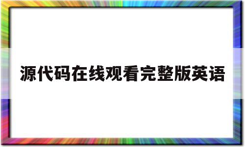 包含源代码在线观看完整版英语的词条