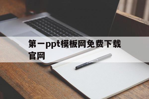 第一ppt模板网免费下载官网(第一ppt网站官网免费)