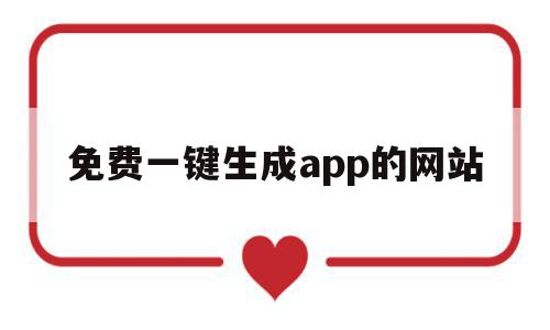 免费一键生成app的网站(app在线制作一键生成)