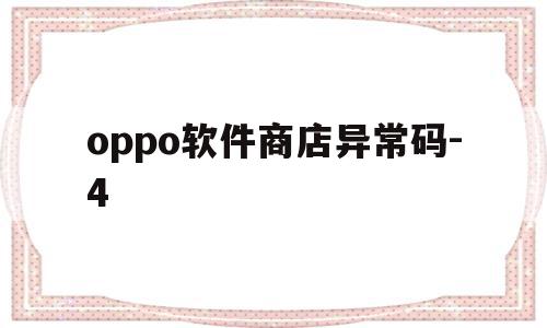 oppo软件商店异常码-4(oppo手机软件商店一直加载失败)