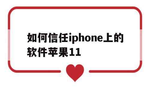 如何信任iphone上的软件苹果11(苹果11怎么信任其他软件)