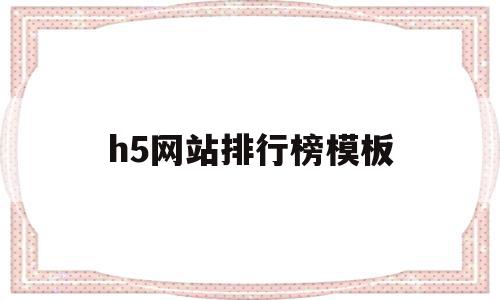 h5网站排行榜模板(h5网站排行榜模板在哪)