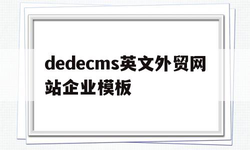 dedecms英文外贸网站企业模板(外贸企业网站建设过程中经常踩的坑,看看你有没有中招!)