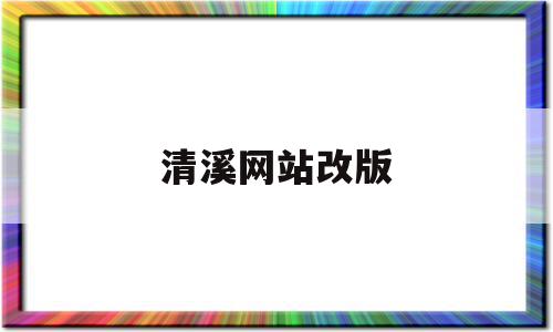 清溪网站改版(清溪在线公众号)