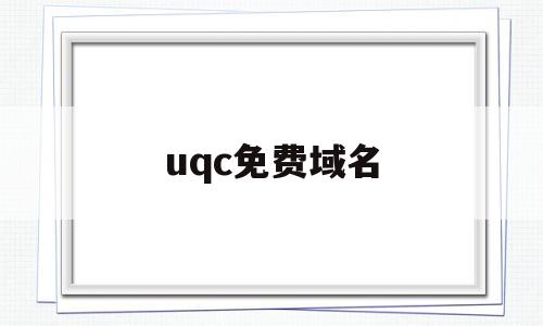 uqc免费域名(2021免费域名)