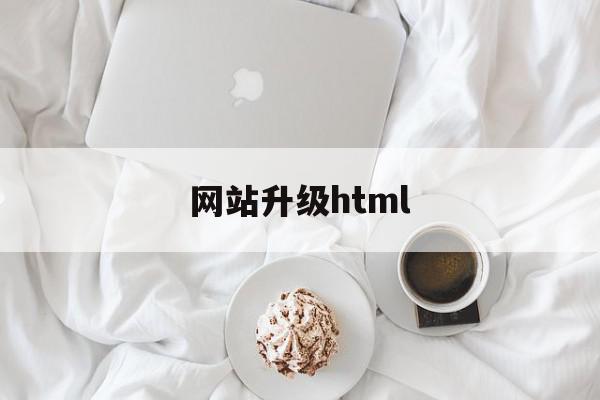 网站升级html(网站升级维护中是什么意思)